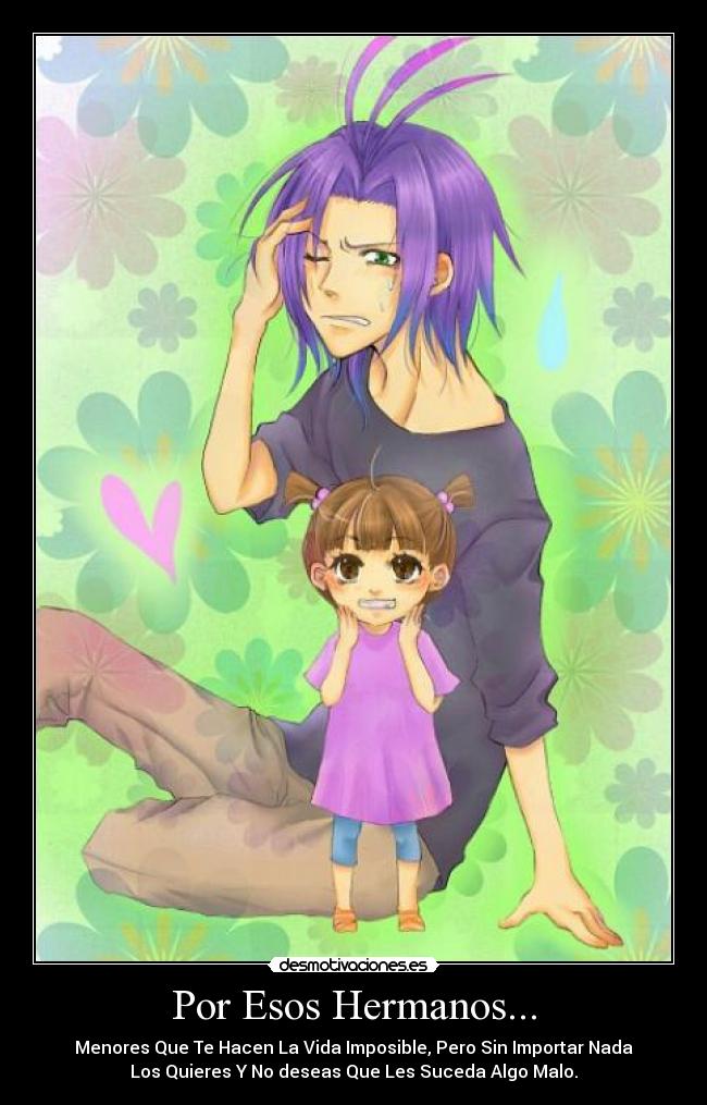 Por Esos Hermanos... - Menores Que Te Hacen La Vida Imposible, Pero Sin Importar Nada
Los Quieres Y No deseas Que Les Suceda Algo Malo.