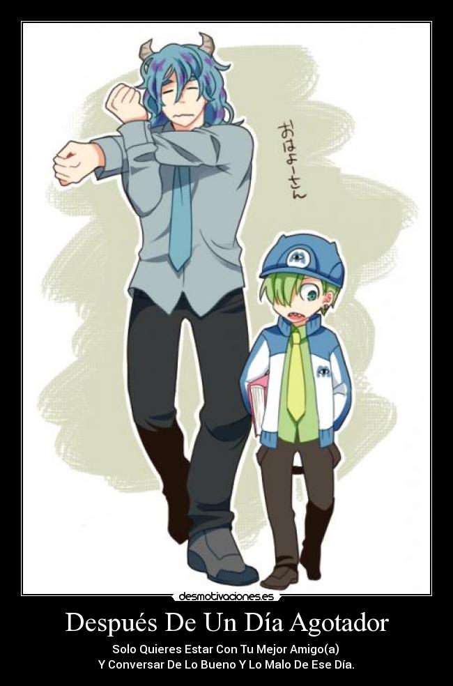 Después De Un Día Agotador - Solo Quieres Estar Con Tu Mejor Amigo(a)
Y Conversar De Lo Bueno Y Lo Malo De Ese Día.