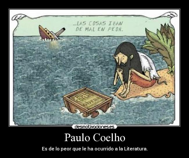 Paulo Coelho - Es de lo peor que le ha ocurrido a la Literatura.