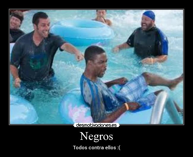 Negros - Todos contra ellos :(