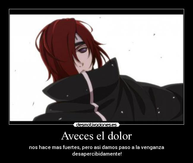 Aveces el dolor - nos hace mas fuertes, pero asi damos paso a la venganza desapercibidamente!