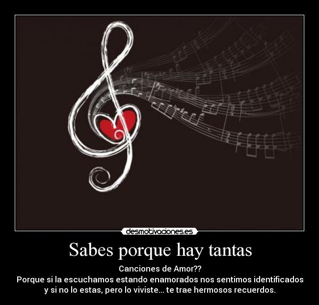 Sabes porque hay tantas - Canciones de Amor??
Porque si la escuchamos estando enamorados nos sentimos identificados
y si no lo estas, pero lo viviste... te trae hermosos recuerdos.