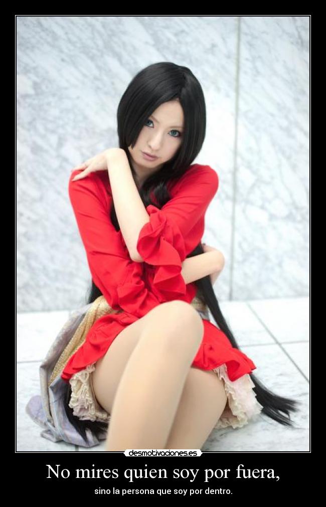 No mires quien soy por fuera, - sino la persona que soy por dentro.