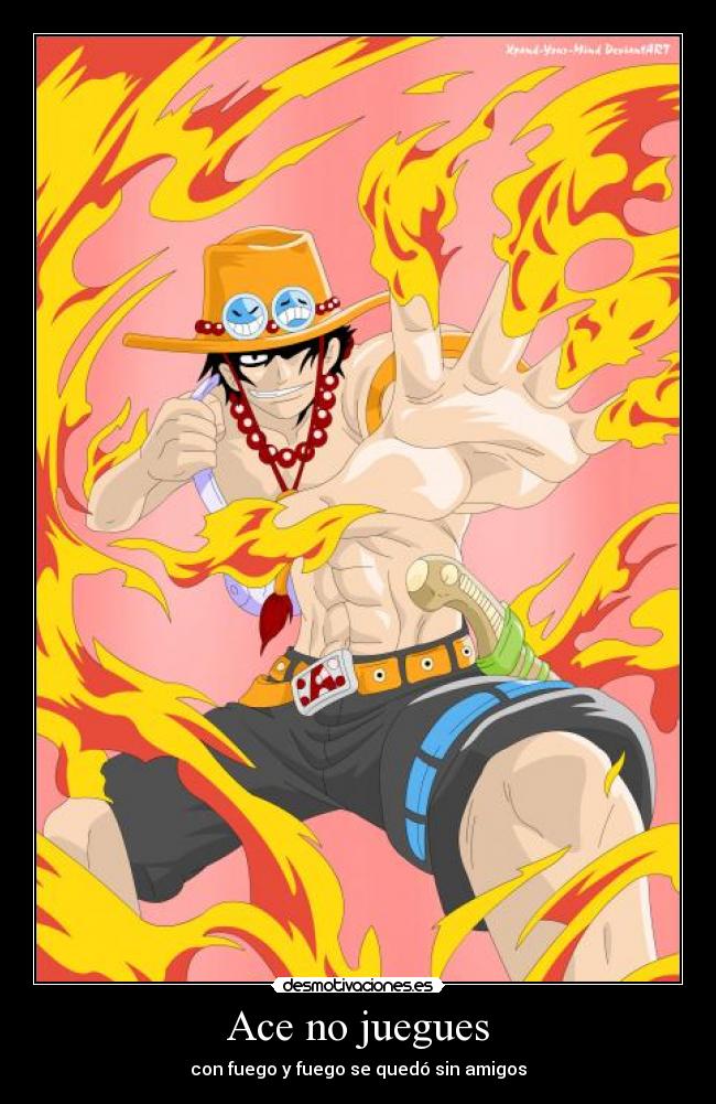 Ace no juegues - con fuego y fuego se quedó sin amigos