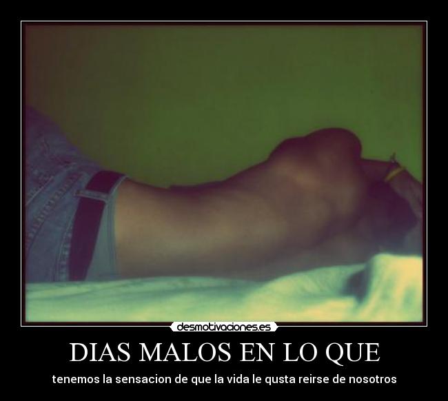DIAS MALOS EN LO QUE -