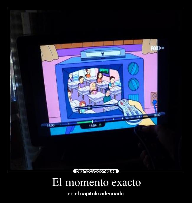 El momento exacto - en el capítulo adecuado.