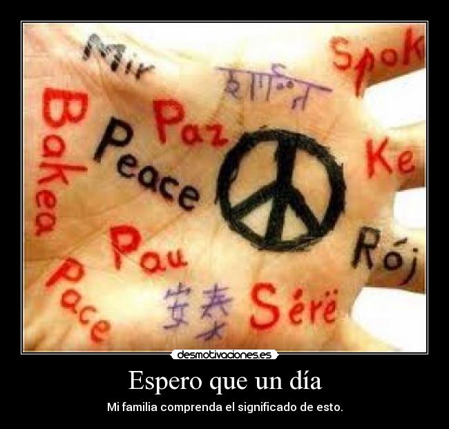 Espero que un día - Mi familia comprenda el significado de esto.