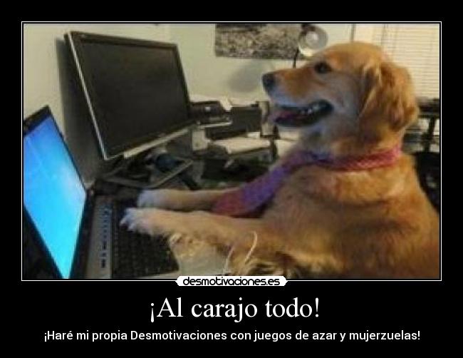carteles carajo todo hare propia desmotivaciones con juegos azar mujerzuelas perro desmotivaciones