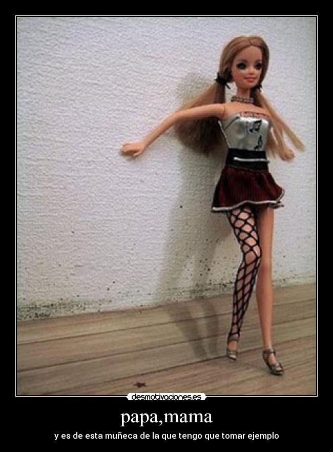 papa,mama - y es de esta muñeca de la que tengo que tomar ejemplo
