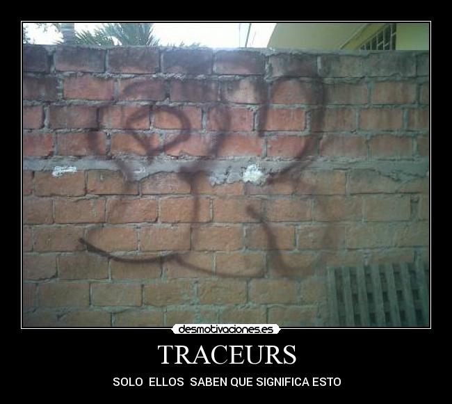 TRACEURS - SOLO  ELLOS  SABEN QUE SIGNIFICA ESTO