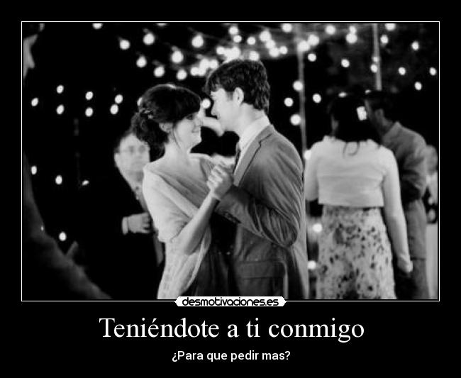 Teniéndote a ti conmigo - ¿Para que pedir mas?