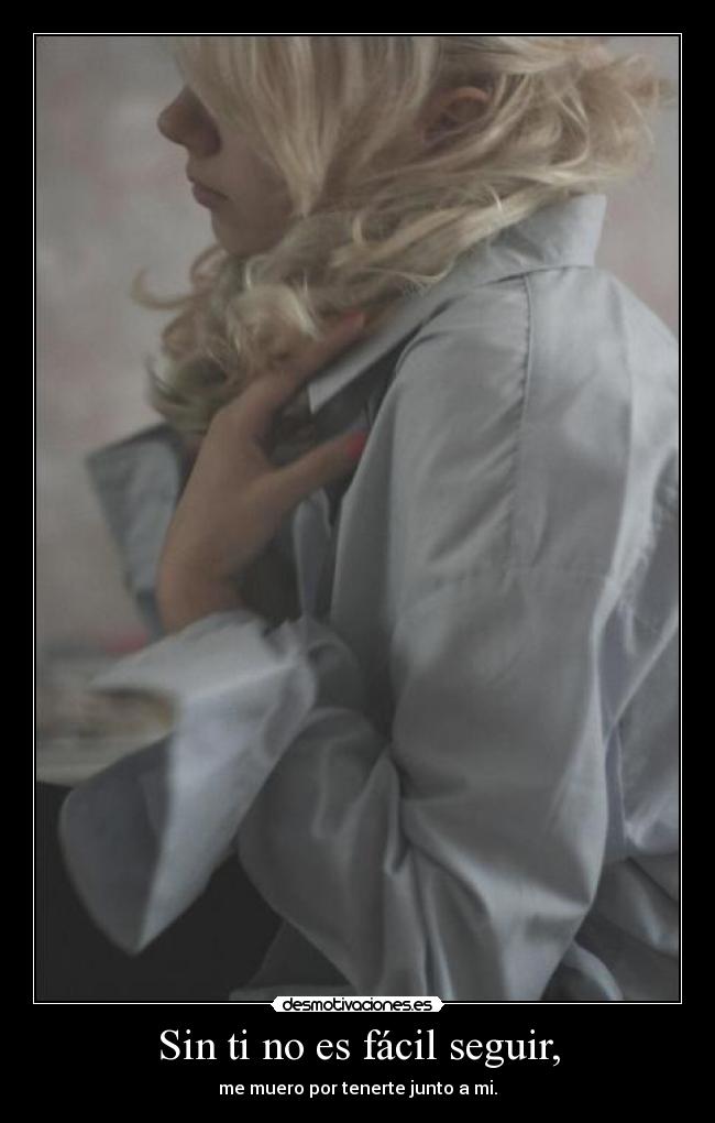 Sin ti no es fácil seguir, -