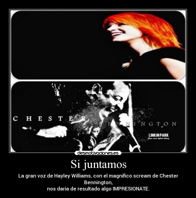 Si juntamos - La gran voz de Hayley Williams, con el magnifico scream de Chester Bennington,
nos daria de resultado algo IMPRESIONATE.