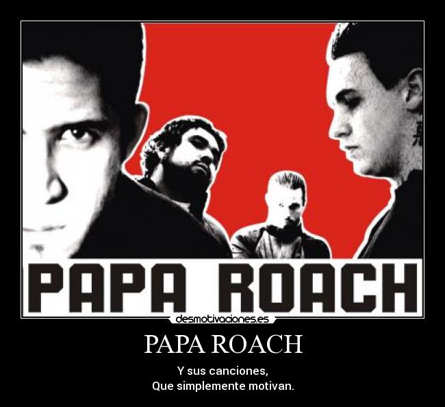 PAPA ROACH - Y sus canciones,
Que simplemente motivan.