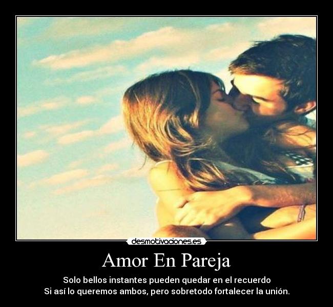 Amor En Pareja - Solo bellos instantes pueden quedar en el recuerdo
Si así lo queremos ambos, pero sobretodo fortalecer la unión.