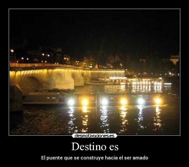 Destino es - El puente que se construye hacia el ser amado