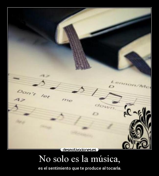No solo es la música, - es el sentimiento que te produce al tocarla.