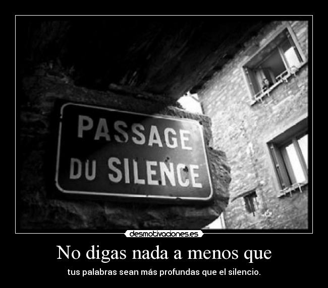 No digas nada a menos que - tus palabras sean más profundas que el silencio.