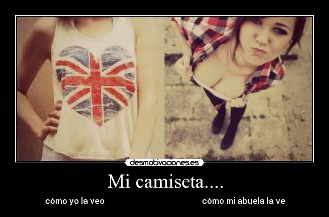 Mi camiseta.... - cómo yo la veo cómo mi abuela la ve