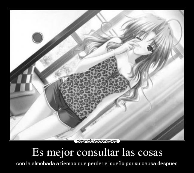 Es mejor consultar las cosas - con la almohada a tiempo que perder el sueño por su causa después.