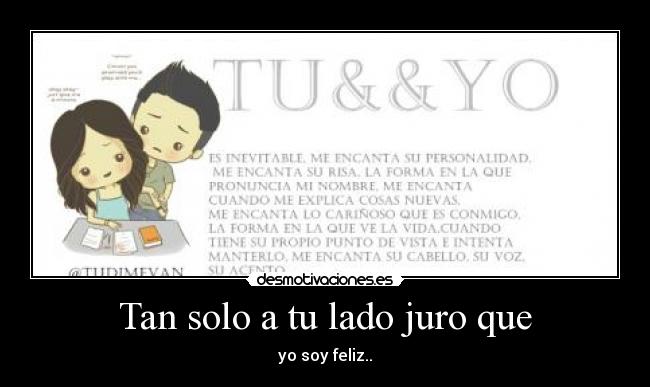 Tan solo a tu lado juro que - yo soy feliz..