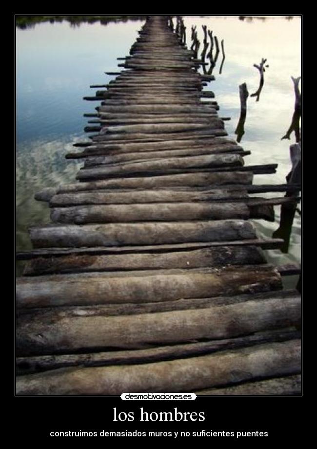 los hombres - construimos demasiados muros y no suficientes puentes