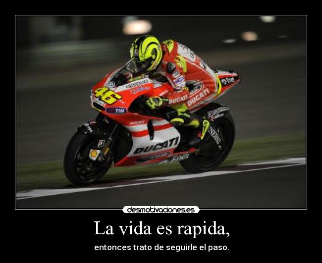 La vida es rapida, - entonces trato de seguirle el paso.