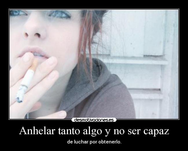 Anhelar tanto algo y no ser capaz - 