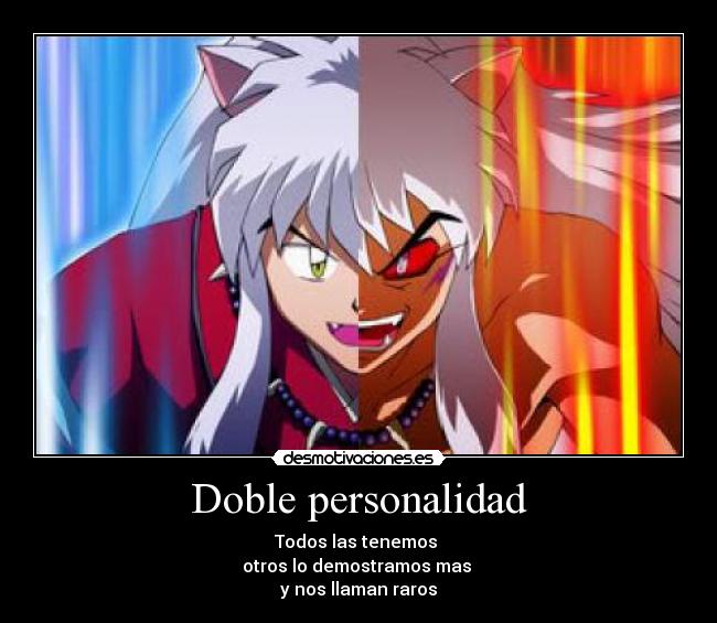 Doble personalidad - Todos las tenemos
otros lo demostramos mas
y nos llaman raros