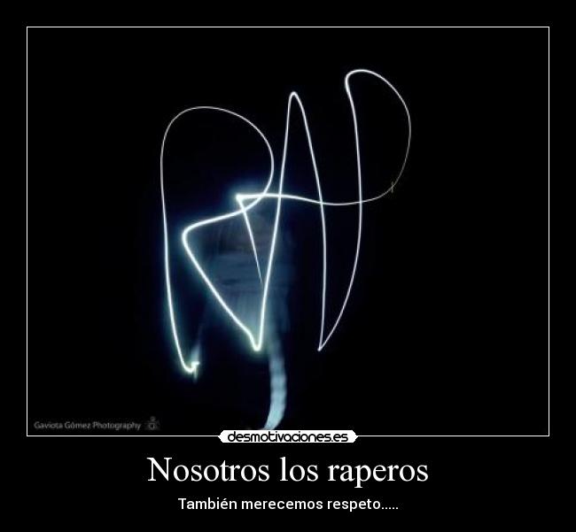 Nosotros los raperos - También merecemos respeto.....