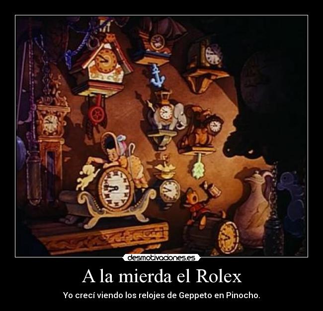 A la mierda el Rolex - Yo crecí viendo los relojes de Geppeto en Pinocho.
