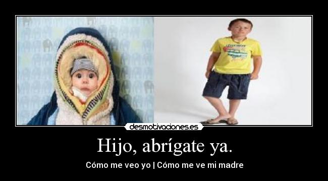 Hijo, abrígate ya. - Cómo me veo yo | Cómo me ve mi madre