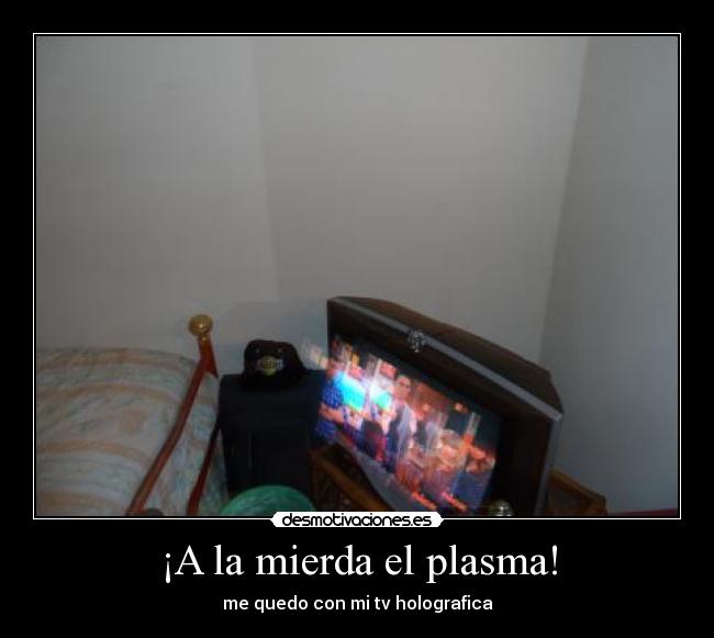 ¡A la mierda el plasma! - me quedo con mi tv holografica