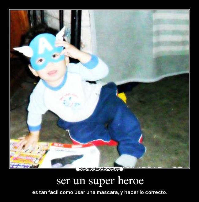ser un super heroe - es tan facil como usar una mascara, y hacer lo correcto.♥