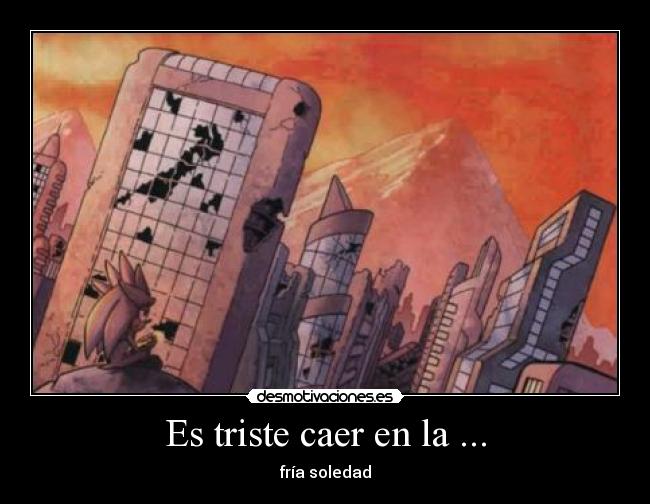 Es triste caer en la ... -