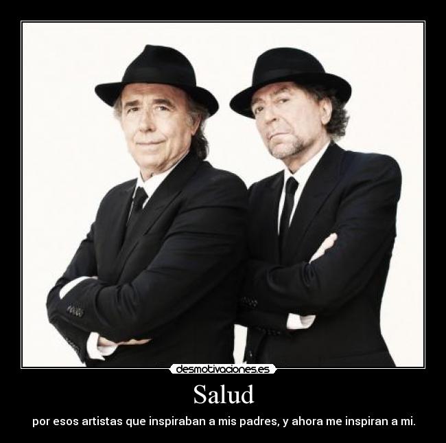 Salud - por esos artistas que inspiraban a mis padres, y ahora me inspiran a mi.