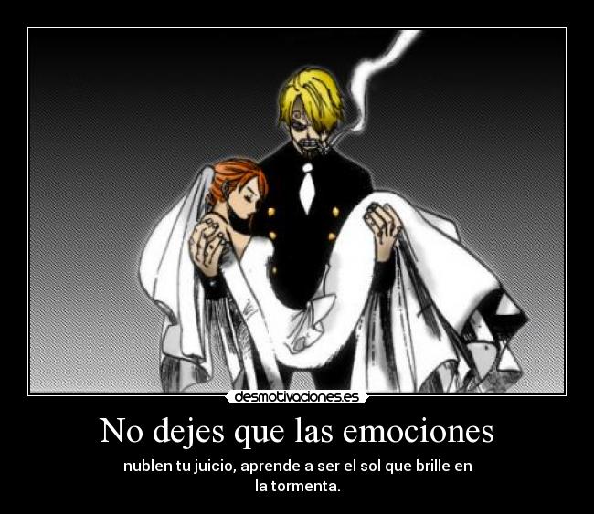 No dejes que las emociones - nublen tu juicio, aprende a ser el sol que brille en
la tormenta.