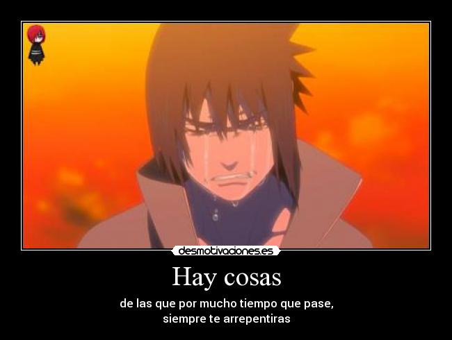 Hay cosas - de las que por mucho tiempo que pase,
siempre te arrepentiras