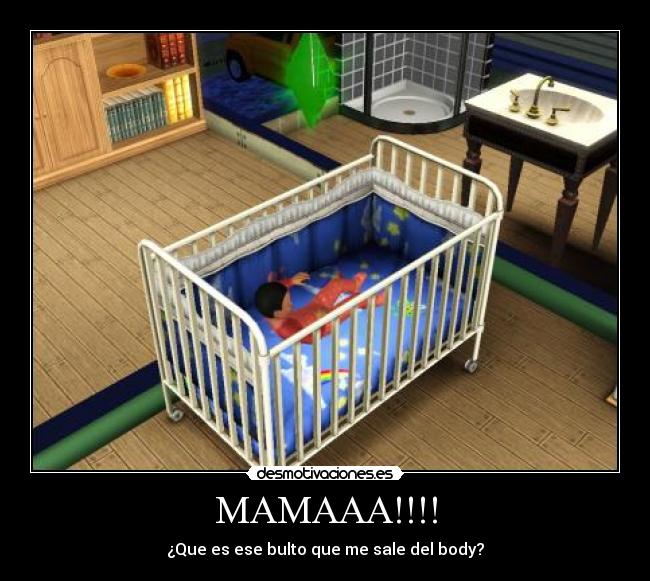 MAMAAA!!!! - ¿Que es ese bulto que me sale del body?