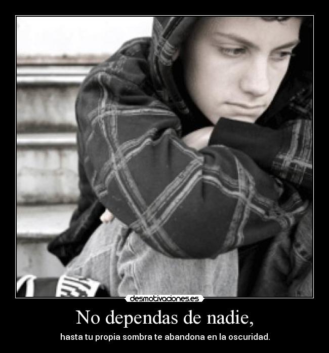 No dependas de nadie, -