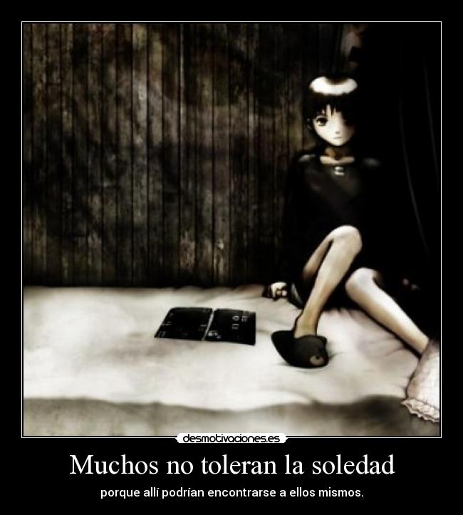 Muchos no toleran la soledad - porque allí podrían encontrarse a ellos mismos.