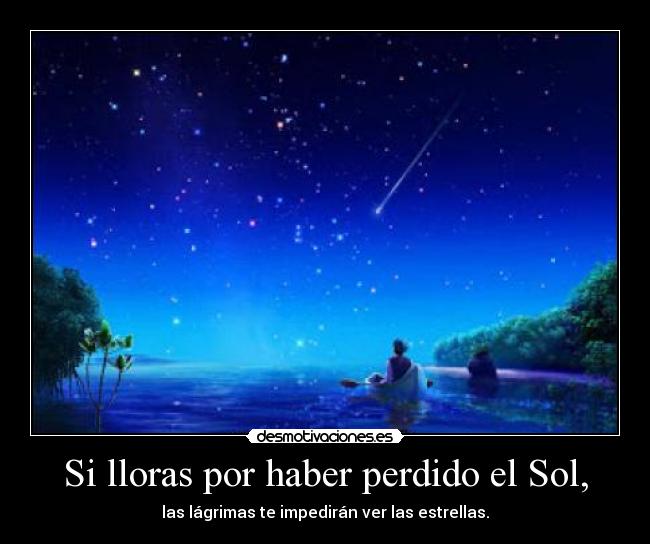 Si lloras por haber perdido el Sol, - 