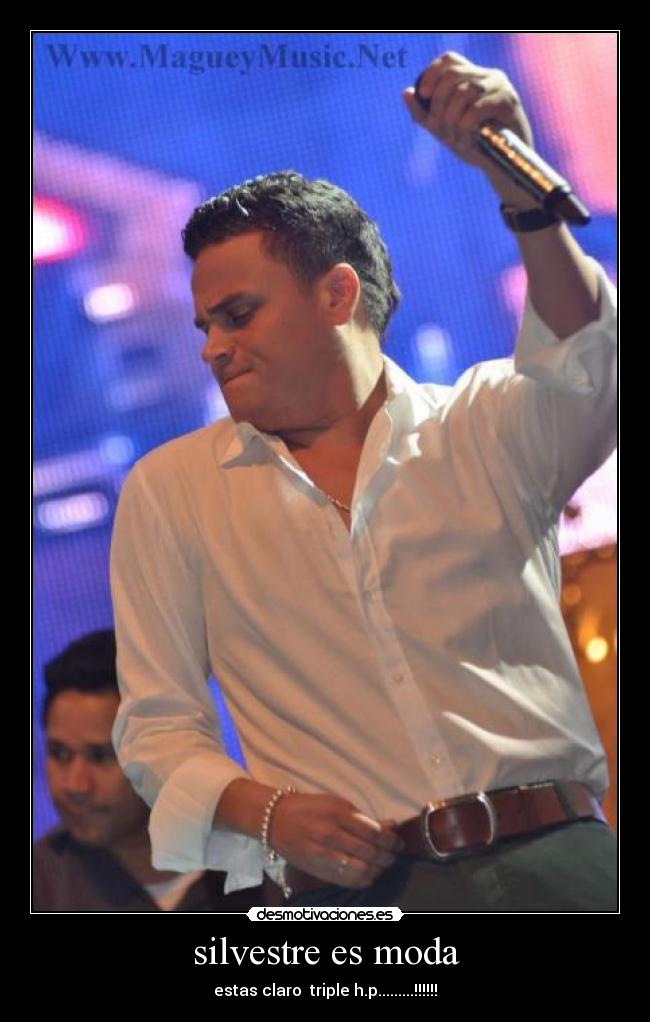 silvestre es moda - estas claro triple h.p.........!!!!!!