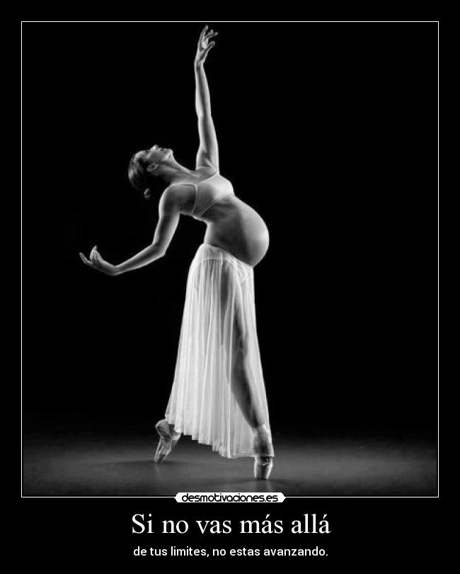 Si no vas más allá - de tus limites, no estas avanzando.