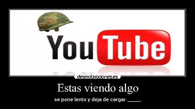 Estas viendo algo - se pone lento y deja de cargar ._____.