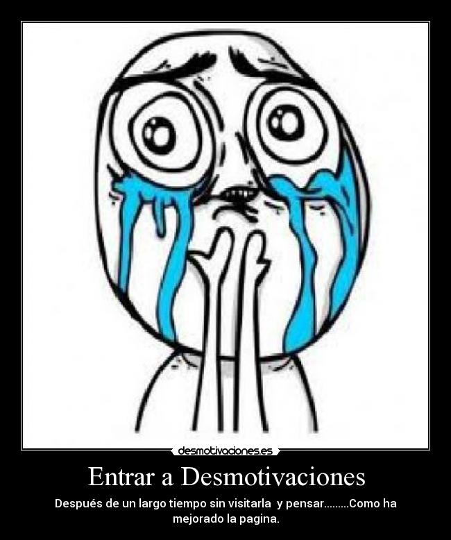 Entrar a Desmotivaciones - Después de un largo tiempo sin visitarla y pensar.........Como ha mejorado la pagina.