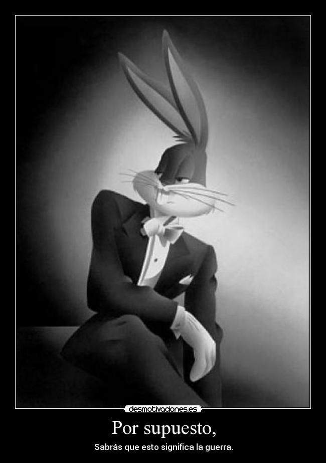 Por supuesto, - Sabrás que esto significa la guerra.