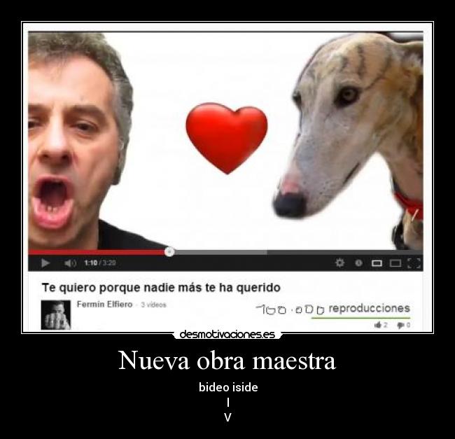 Nueva obra maestra - bideo iside
l
V