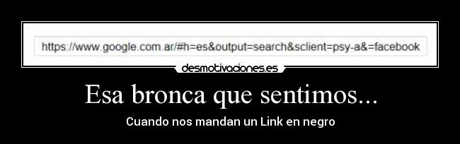 Esa bronca que sentimos... - Cuando nos mandan un Link en negro