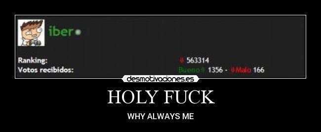 HOLY FUCK - WHY ALWAYS ME